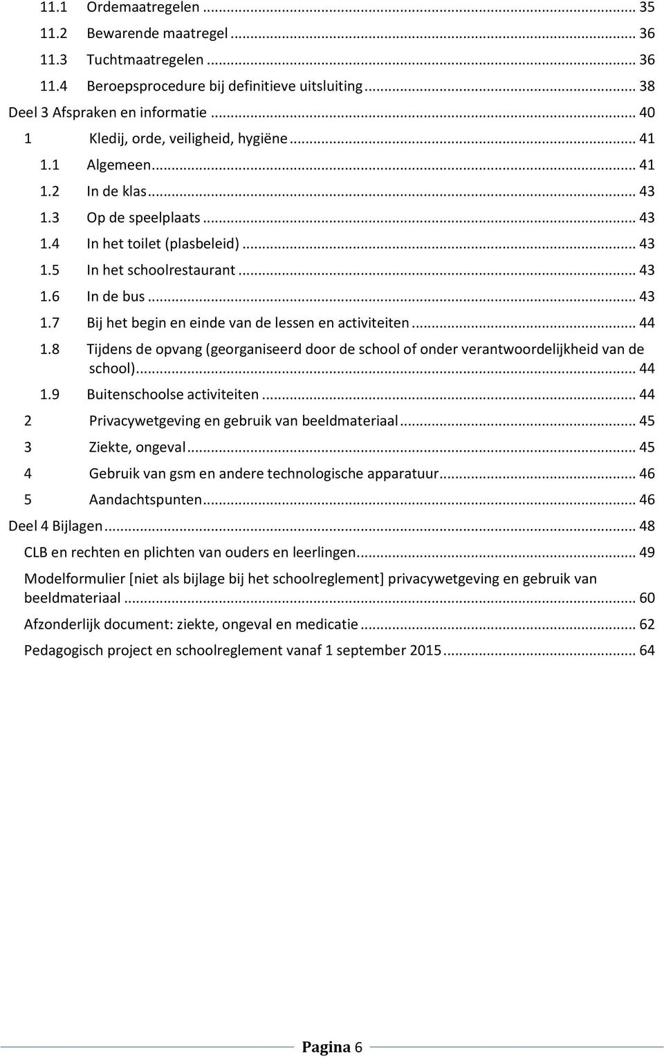 .. 43 1.7 Bij het begin en einde van de lessen en activiteiten... 44 1.8 Tijdens de opvang (georganiseerd door de school of onder verantwoordelijkheid van de school)... 44 1.9 Buitenschoolse activiteiten.