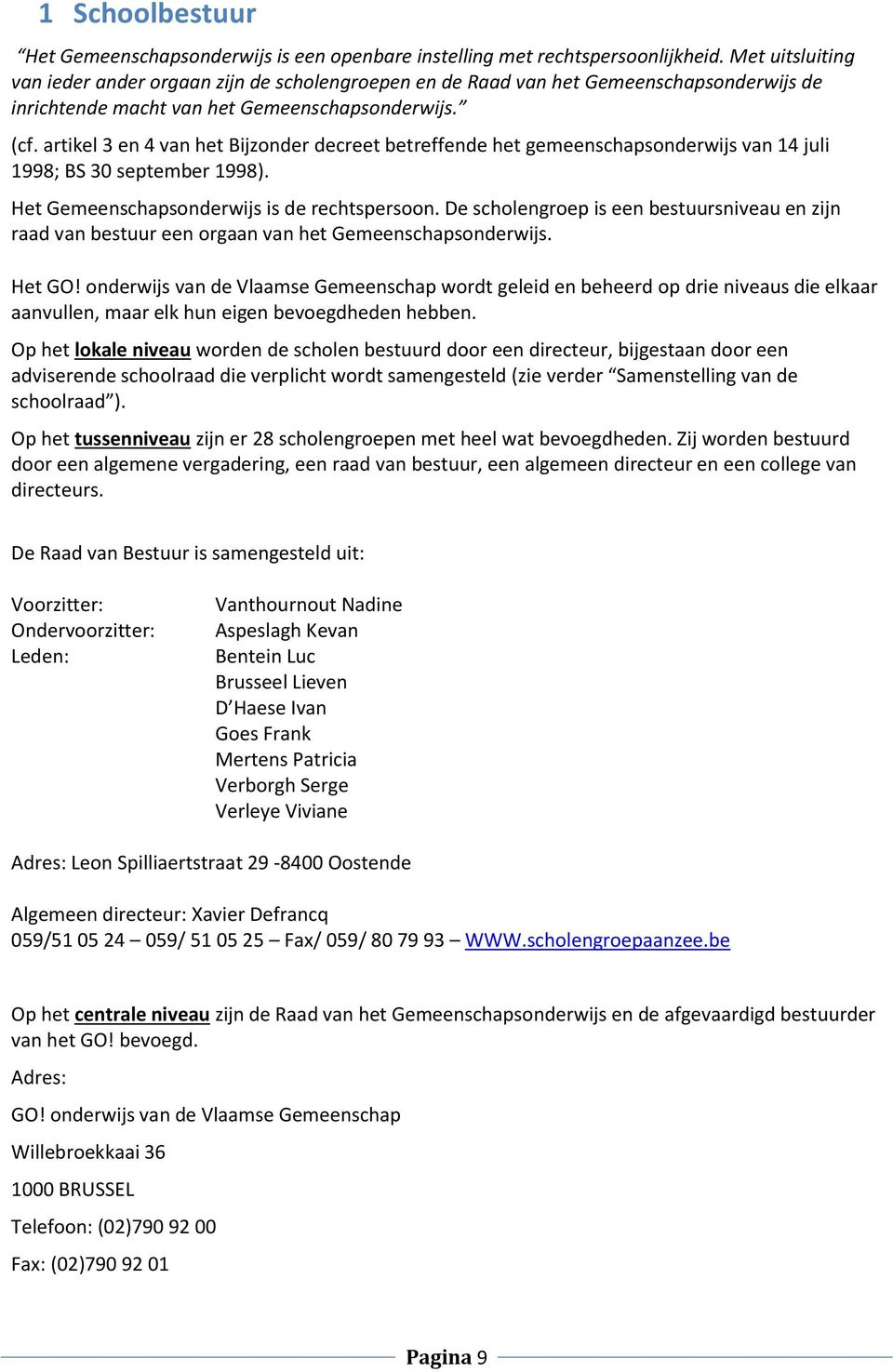 artikel 3 en 4 van het Bijzonder decreet betreffende het gemeenschapsonderwijs van 14 juli 1998; BS 30 september 1998). Het Gemeenschapsonderwijs is de rechtspersoon.