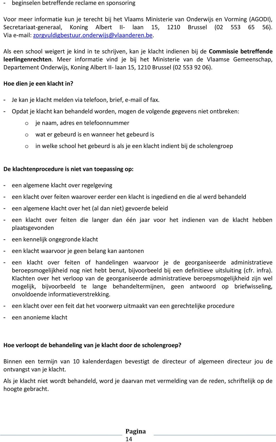 Meer informatie vind je bij het Ministerie van de Vlaamse Gemeenschap, Departement Onderwijs, Koning Albert II- laan 15, 1210 Brussel (02 553 92 06). Hoe dien je een klacht in?