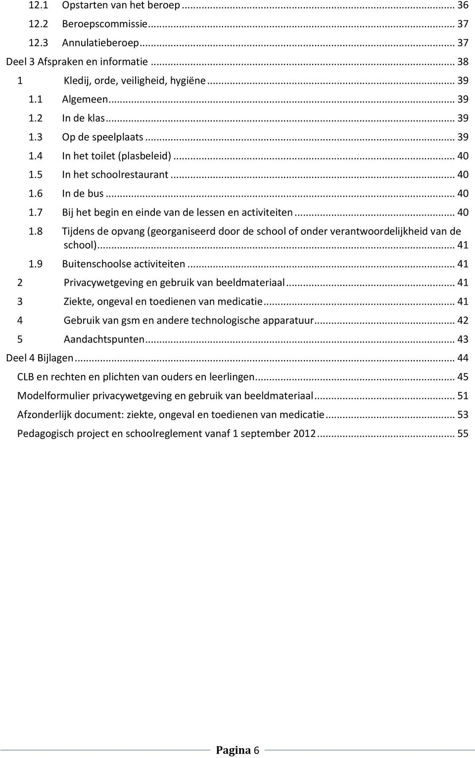 .. 41 1.9 Buitenschoolse activiteiten... 41 2 Privacywetgeving en gebruik van beeldmateriaal... 41 3 Ziekte, ongeval en toedienen van medicatie.