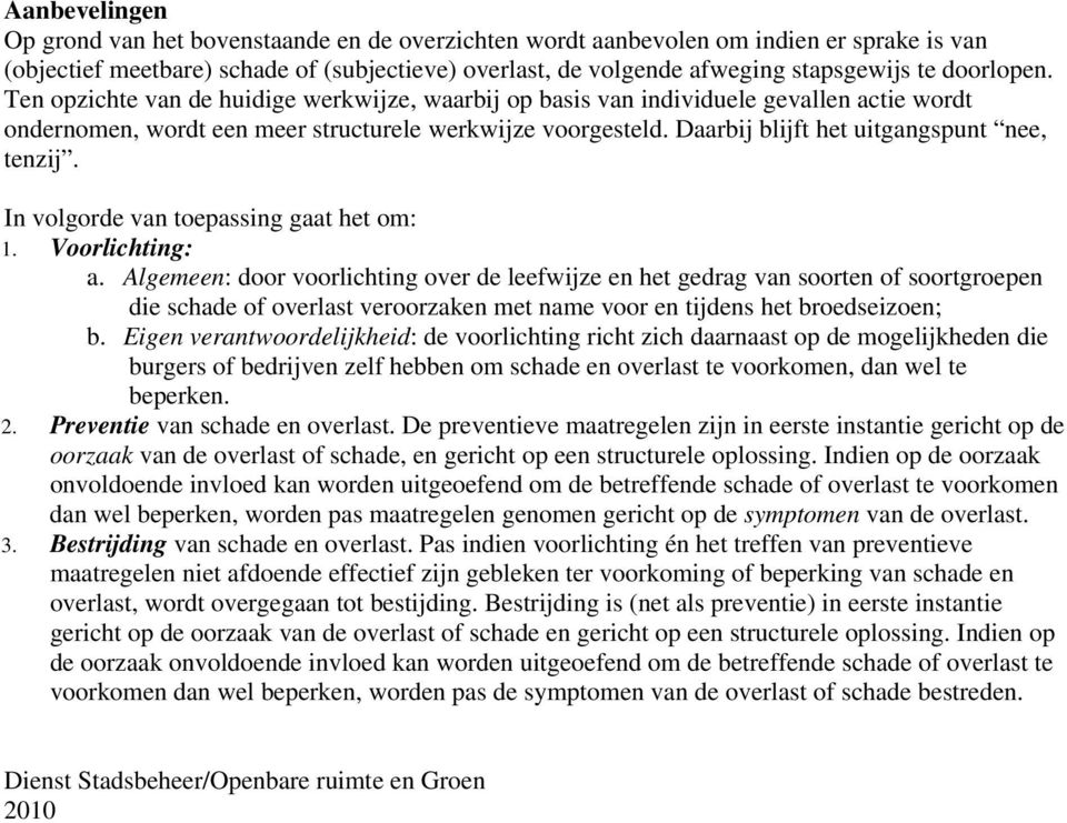 Daarbij blijft het uitgangspunt nee, tenzij. In volgorde van toepassing gaat het om: 1. Voorlichting: a.