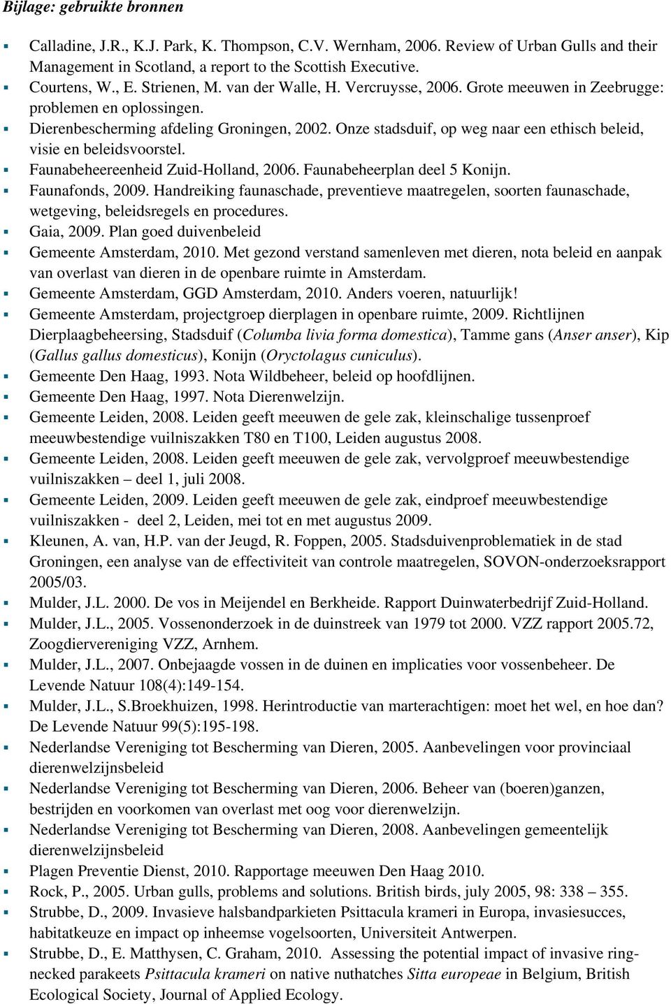 Onze stadsduif, op weg naar een ethisch beleid, visie en beleidsvoorstel. Faunabeheereenheid Zuid-Holland, 2006. Faunabeheerplan deel 5 Konijn. Faunafonds, 2009.