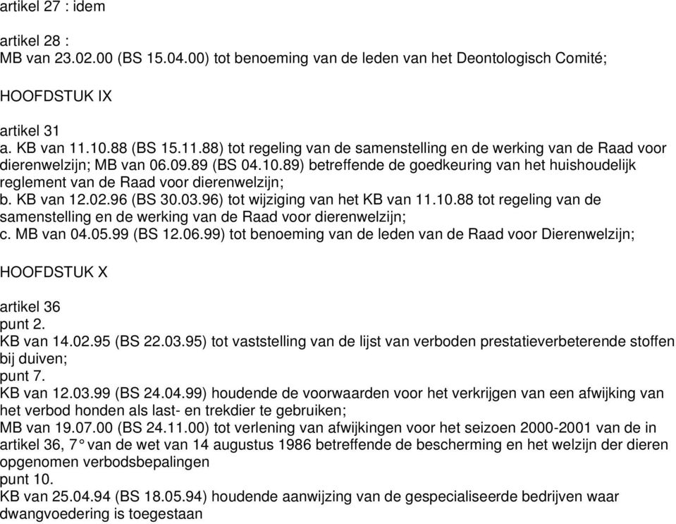 KB van 12.02.96 (BS 30.03.96) tot wijziging van het KB van 11.10.88 tot regeling van de samenstelling en de werking van de Raad voor dierenwelzijn; c. MB van 04.05.99 (BS 12.06.