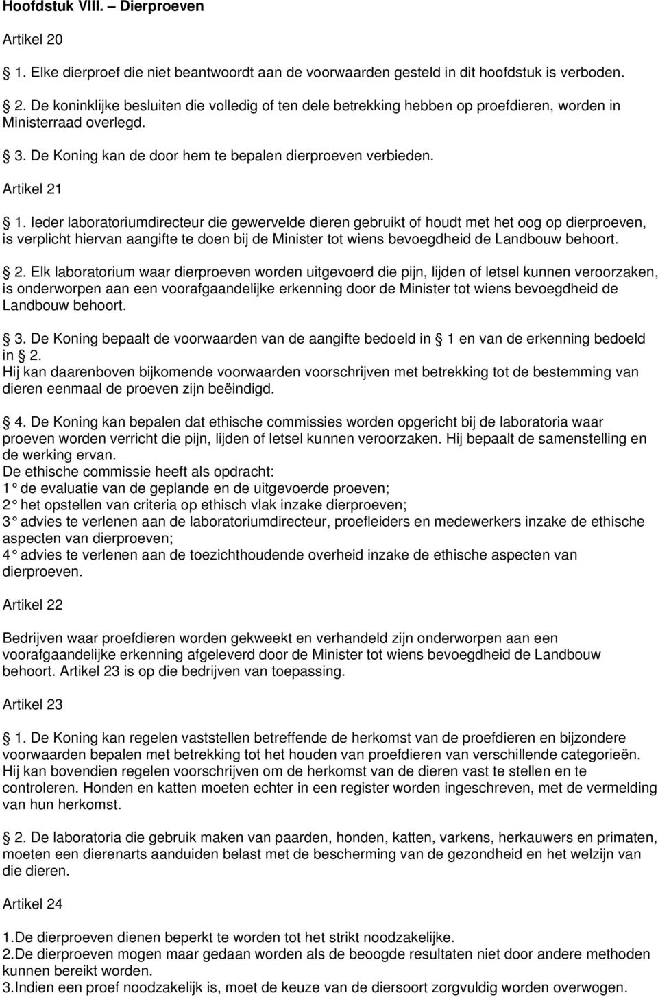 Ieder laboratoriumdirecteur die gewervelde dieren gebruikt of houdt met het oog op dierproeven, is verplicht hiervan aangifte te doen bij de Minister tot wiens bevoegdheid de Landbouw behoort. 2.