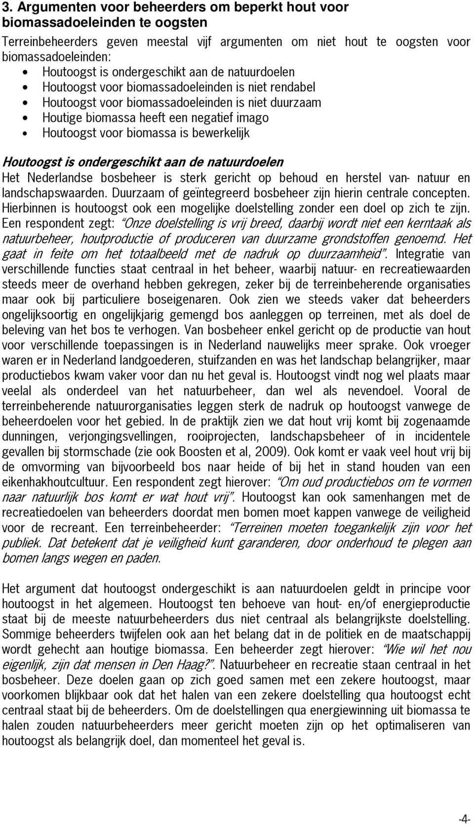 biomassa is bewerkelijk Houtoogst is ondergeschikt aan de natuurdoelen Het Nederlandse bosbeheer is sterk gericht op behoud en herstel van natuur en landschapswaarden.