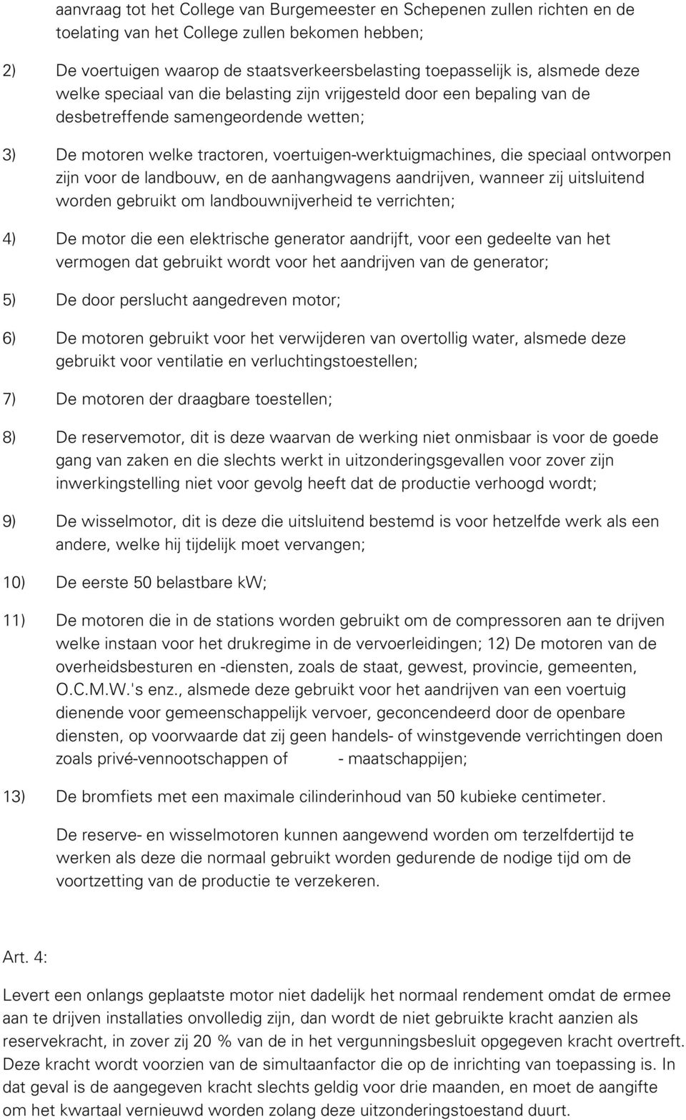 ontworpen zijn voor de landbouw, en de aanhangwagens aandrijven, wanneer zij uitsluitend worden gebruikt om landbouwnijverheid te verrichten; 4) De motor die een elektrische generator aandrijft, voor