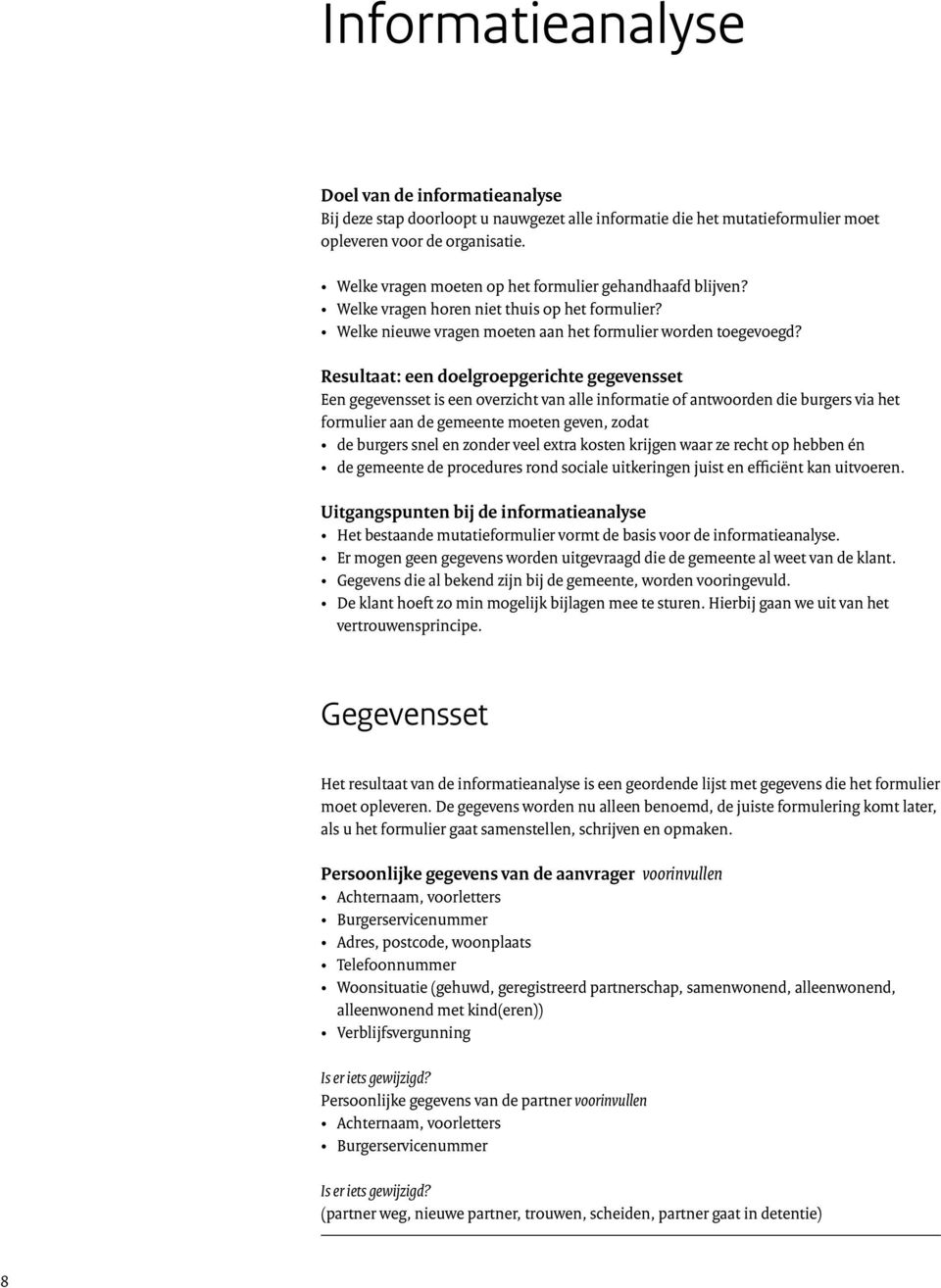 Resultaat: een doelgroepgerichte gegevensset Een gegevensset is een overzicht van alle informatie of antwoorden die burgers via het formulier aan de gemeente moeten geven, zodat de burgers snel en