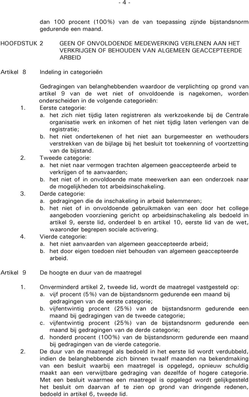 verplichting op grond van artikel 9 van de wet niet of onvoldoende is nagekomen, worden onderscheiden in de volgende categorieën: 1. Eerste categorie: a.