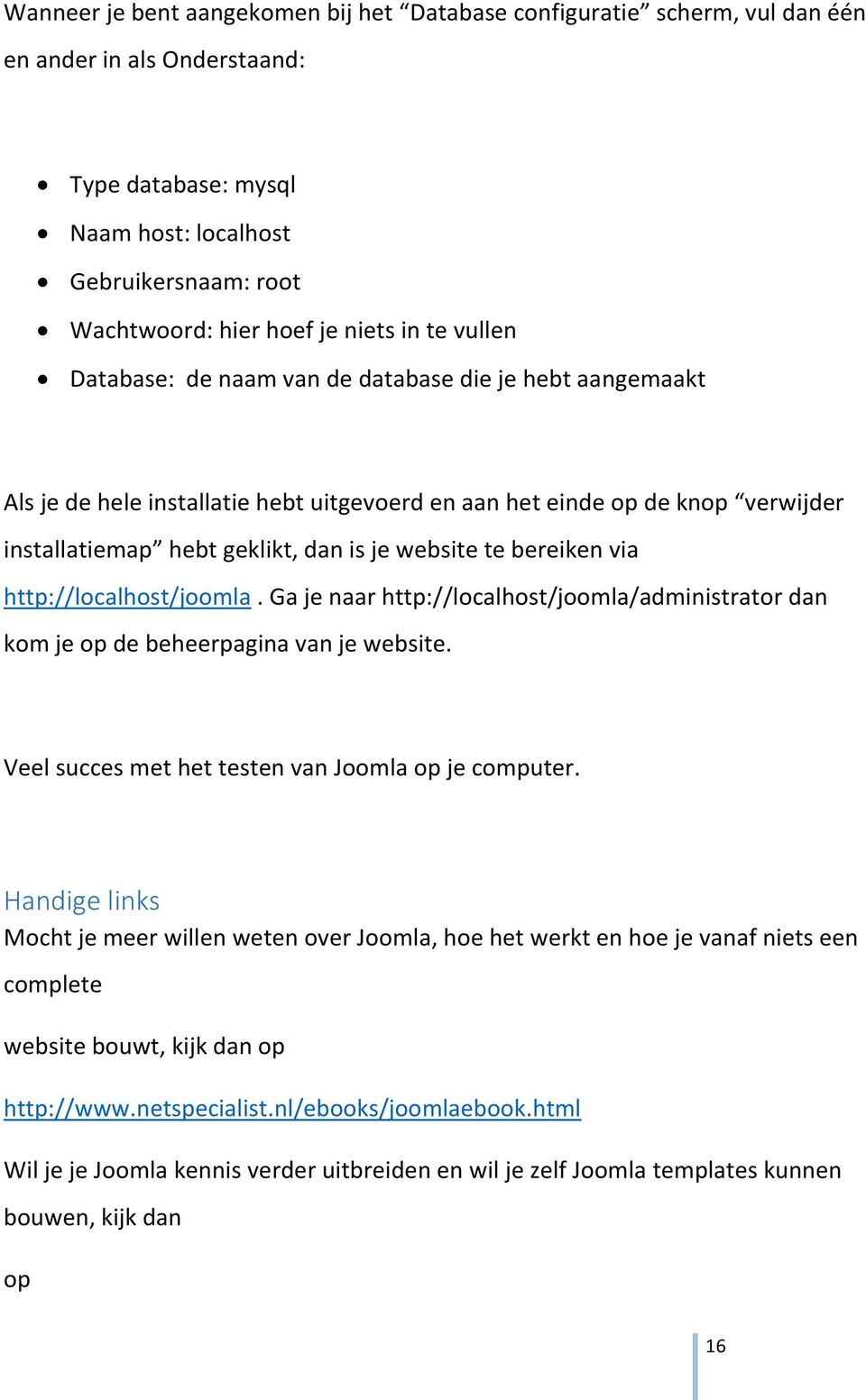 te bereiken via http://localhost/joomla. Ga je naar http://localhost/joomla/administrator dan kom je op de beheerpagina van je website. Veel succes met het testen van Joomla op je computer.