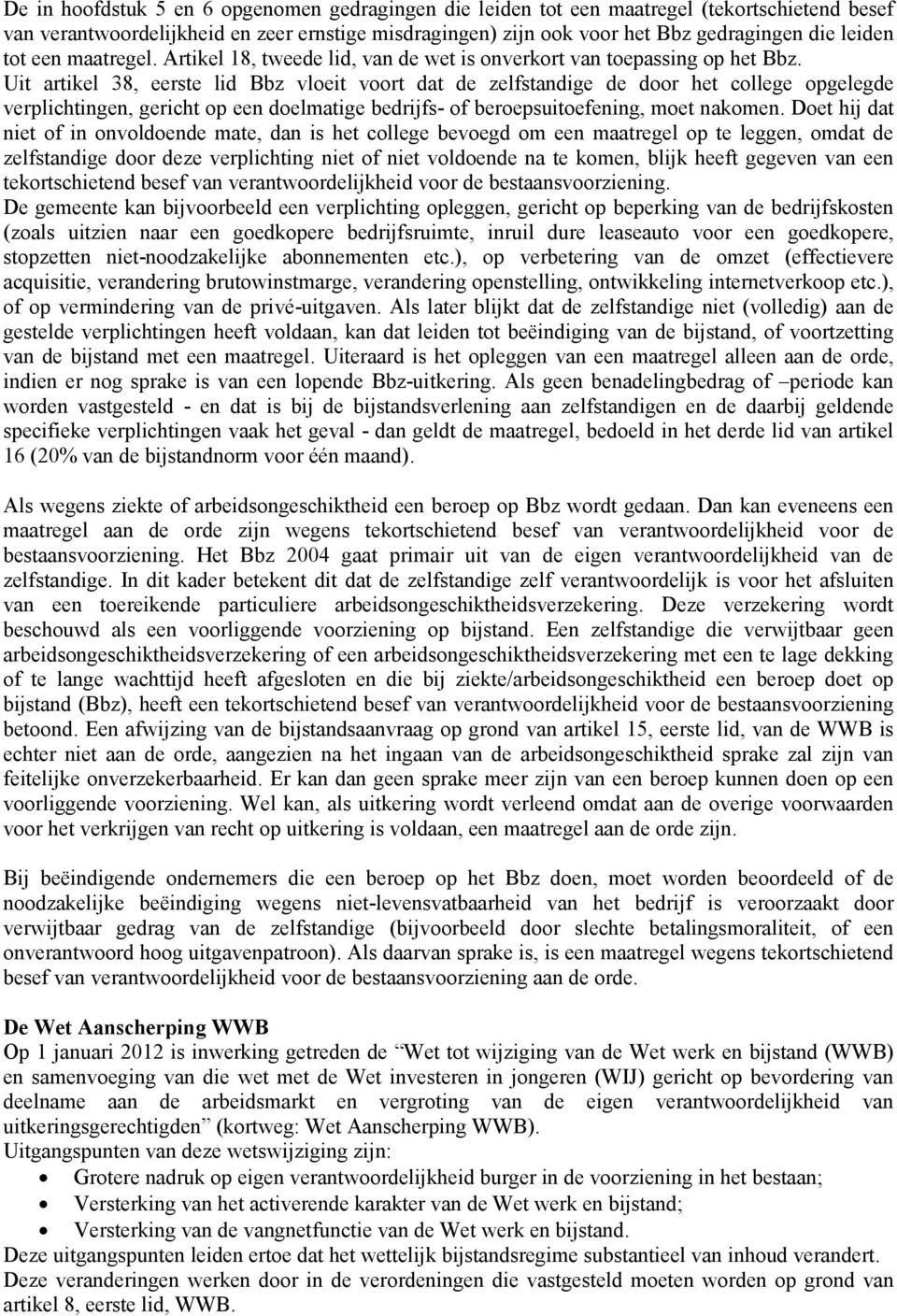 Uit artikel 38, eerste lid Bbz vloeit voort dat de zelfstandige de door het college opgelegde verplichtingen, gericht op een doelmatige bedrijfs- of beroepsuitoefening, moet nakomen.