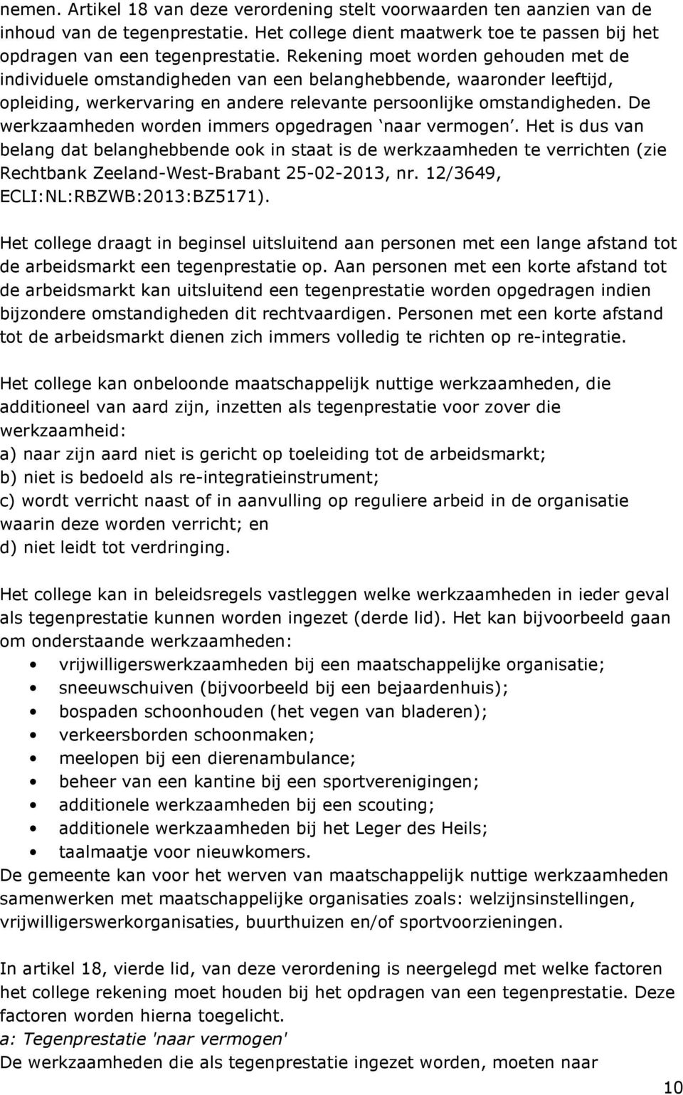 De werkzaamheden worden immers opgedragen naar vermogen. Het is dus van belang dat belanghebbende ook in staat is de werkzaamheden te verrichten (zie Rechtbank Zeeland-West-Brabant 25-02-2013, nr.