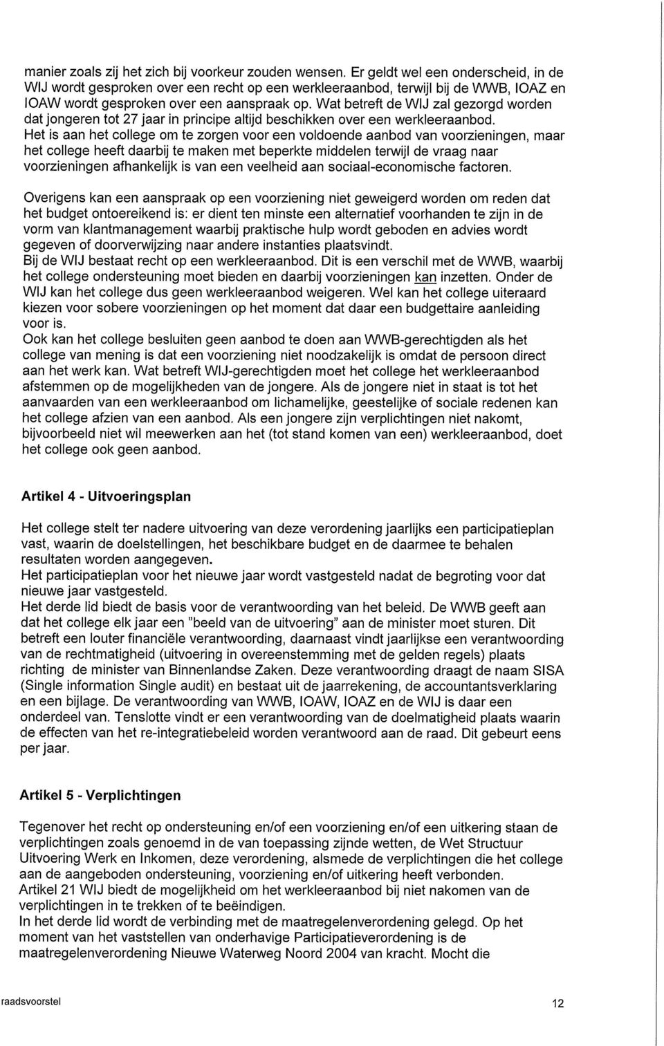 Wat betreft de WIJ zal gezorgd worden dat jongeren tot 27 jaar in principe altijd beschikken over een werkleeraanbod.