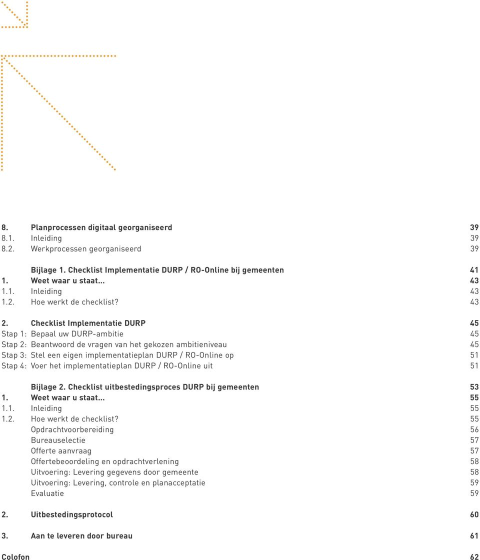 Checklist Implementatie DURP 45 Stap 1: Bepaal uw DURP-ambitie 45 Stap 2: Beantwoord de vragen van het gekozen ambitieniveau 45 Stap 3: Stel een eigen implementatieplan DURP / RO-Online op 51 Stap 4: