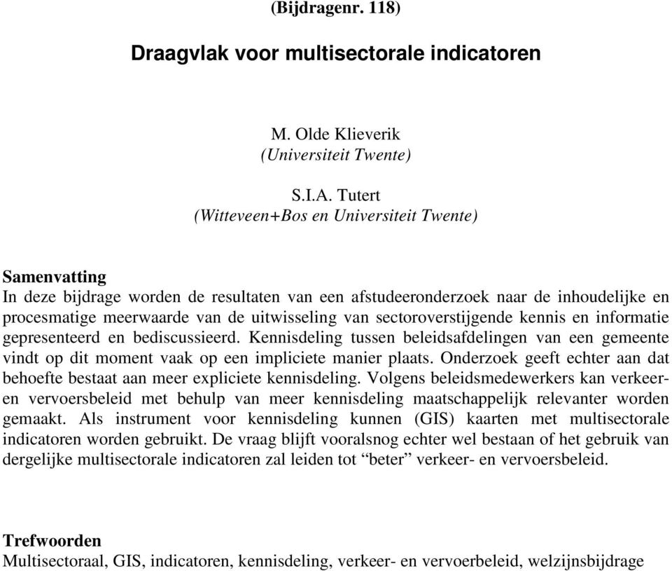 sectoroverstijgende kennis en informatie gepresenteerd en bediscussieerd. Kennisdeling tussen beleidsafdelingen van een gemeente vindt op dit moment vaak op een impliciete manier plaats.