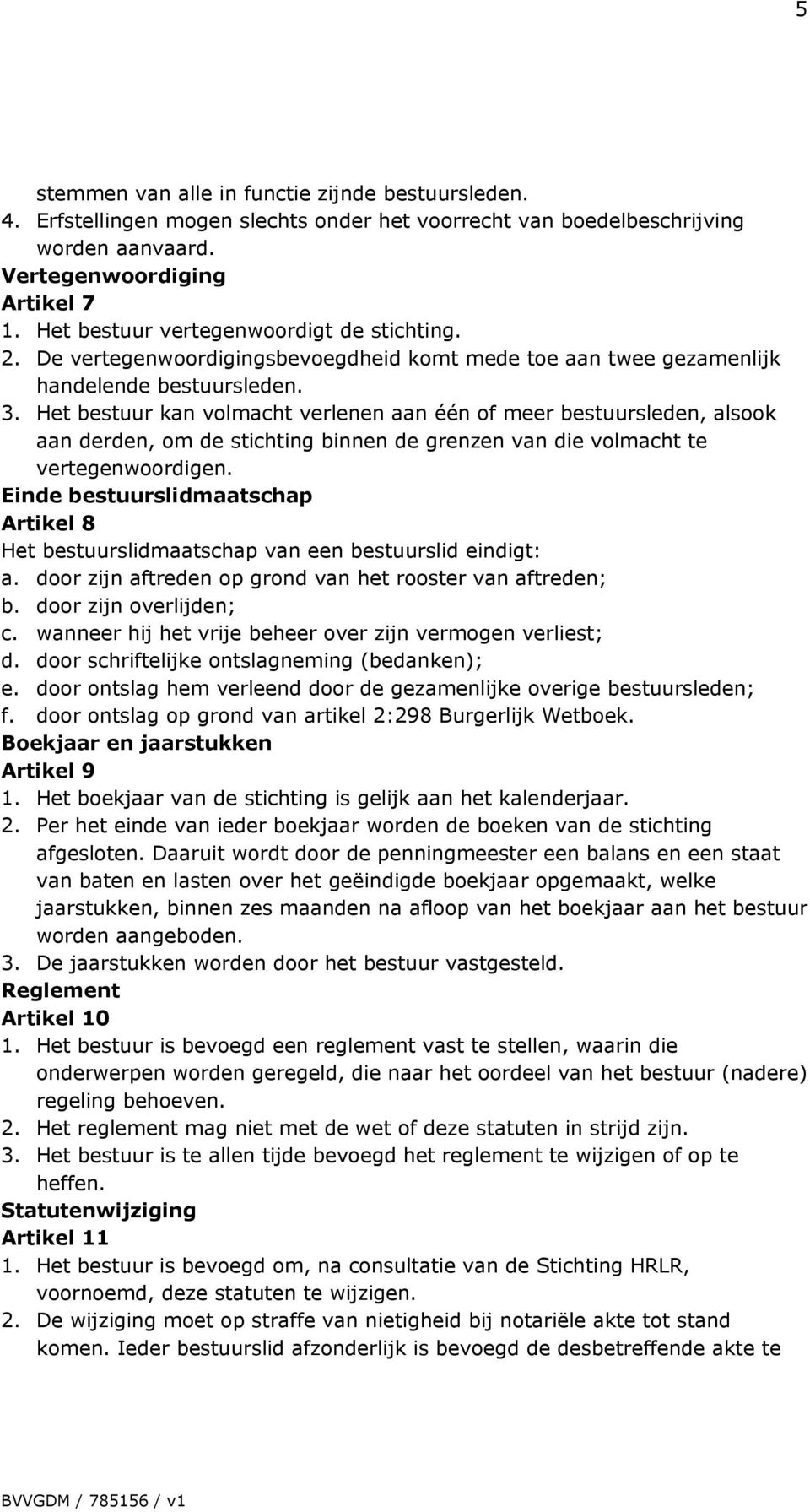 Het bestuur kan volmacht verlenen aan één of meer bestuursleden, alsook aan derden, om de stichting binnen de grenzen van die volmacht te vertegenwoordigen.