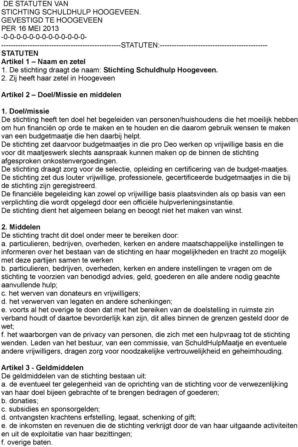 zetel 1. De stichting draagt de naam: Stichting Schuldhulp Hoogeveen. 2. Zij heeft haar zetel in Hoogeveen Artikel 2 Doel/Missie en middelen 1.