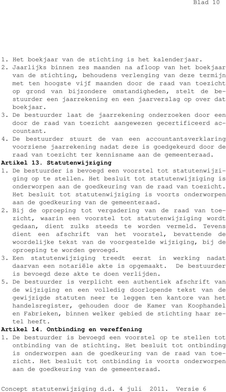 omstandigheden, stelt de bestuurder een jaarrekening en een jaarverslag op over dat boekjaar. 3.