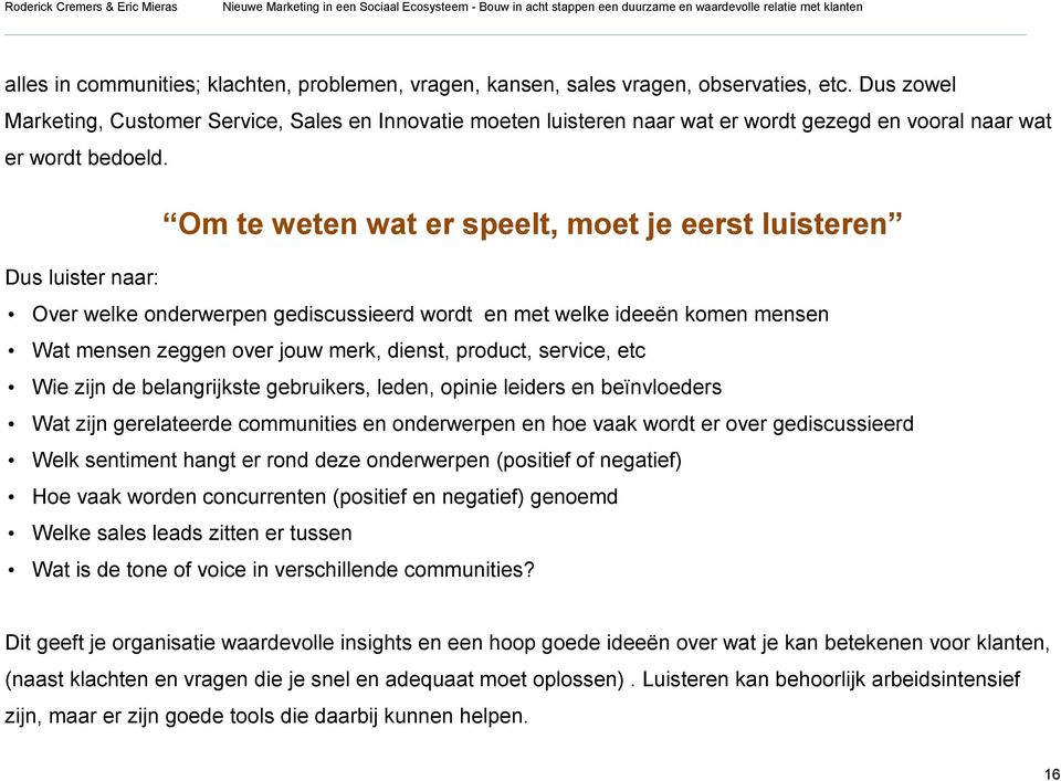 Om te weten wat er speelt, moet je eerst luisteren Dus luister naar: Over welke onderwerpen gediscussieerd wordt en met welke ideeën komen mensen Wat mensen zeggen over jouw merk, dienst, product,