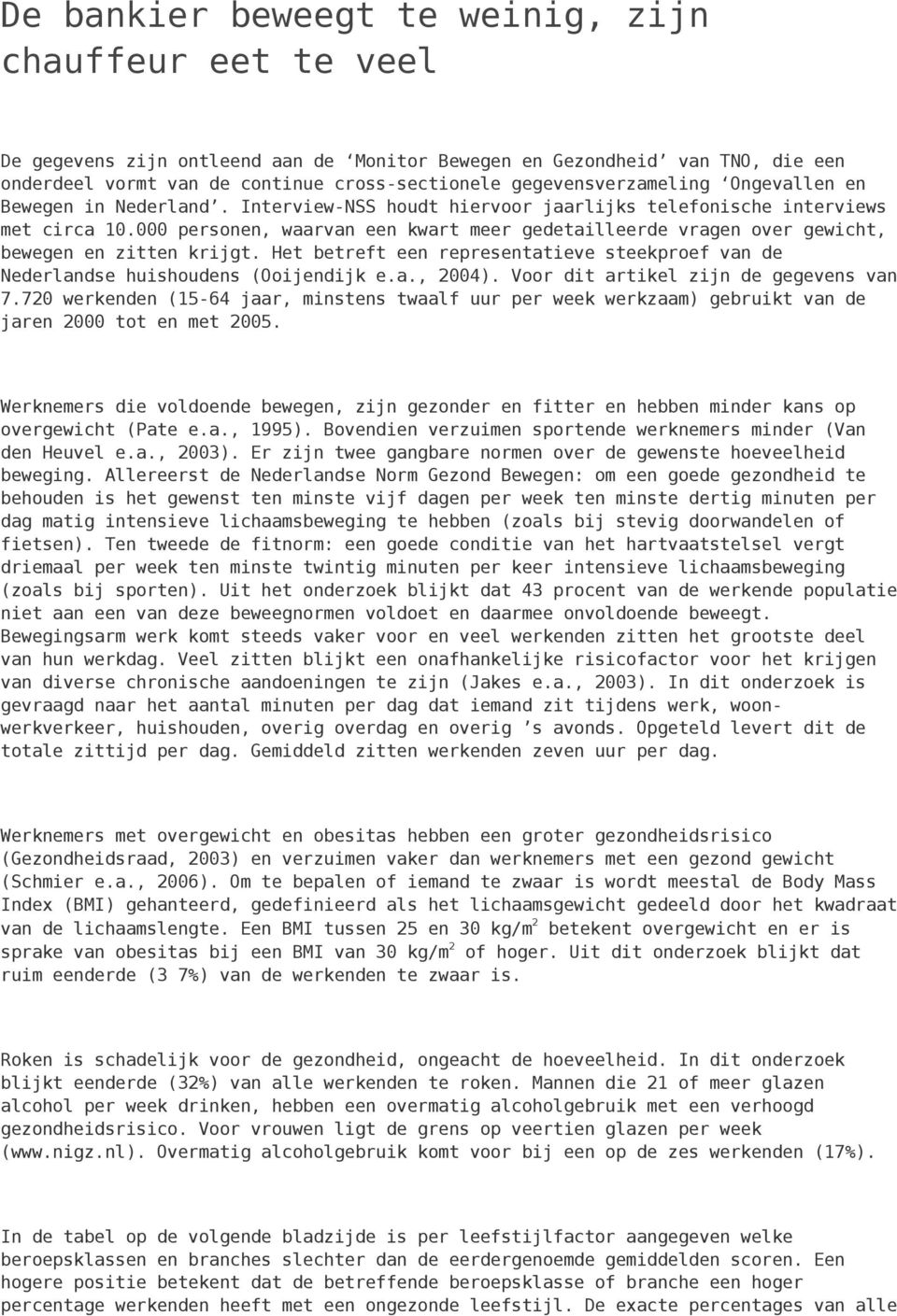 000 personen, waarvan een kwart meer gedetailleerde vragen over gewicht, bewegen en zitten krijgt. Het betreft een representatieve steekproef van de Nederlandse huishoudens (Ooijendijk e.a., 2004).