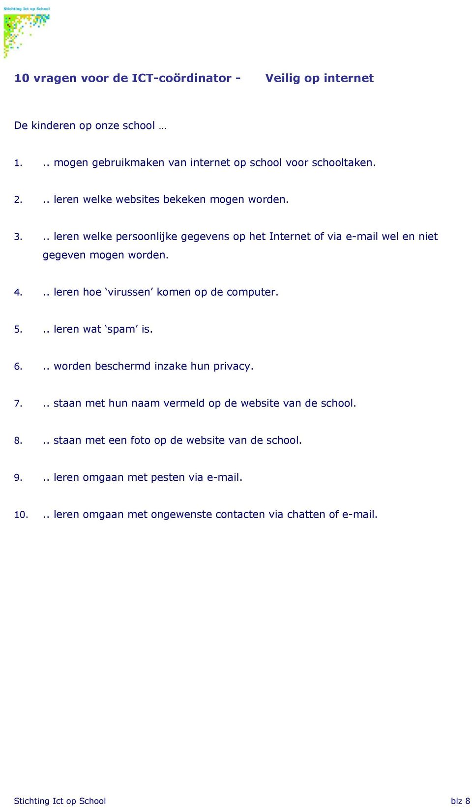 .. leren hoe virussen komen op de computer. 5... leren wat spam is. 6... worden beschermd inzake hun privacy. 7.