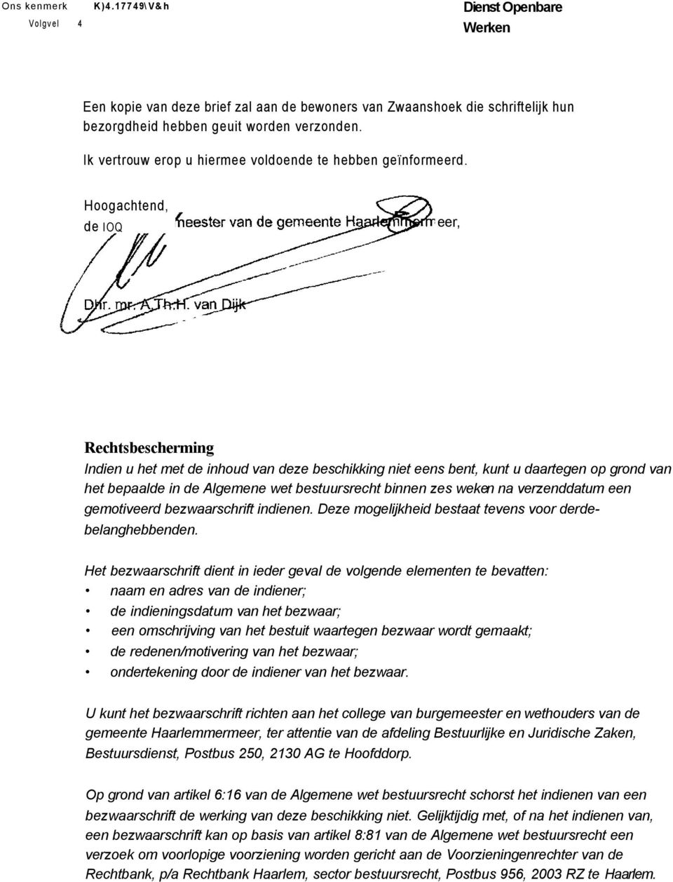 Hoogachtend, de IOQ eer, Rechtsbescherming Indien u het met de inhoud van deze beschikking niet eens bent, kunt u daartegen op grond van het bepaalde in de Algemene wet bestuursrecht binnen zes weken