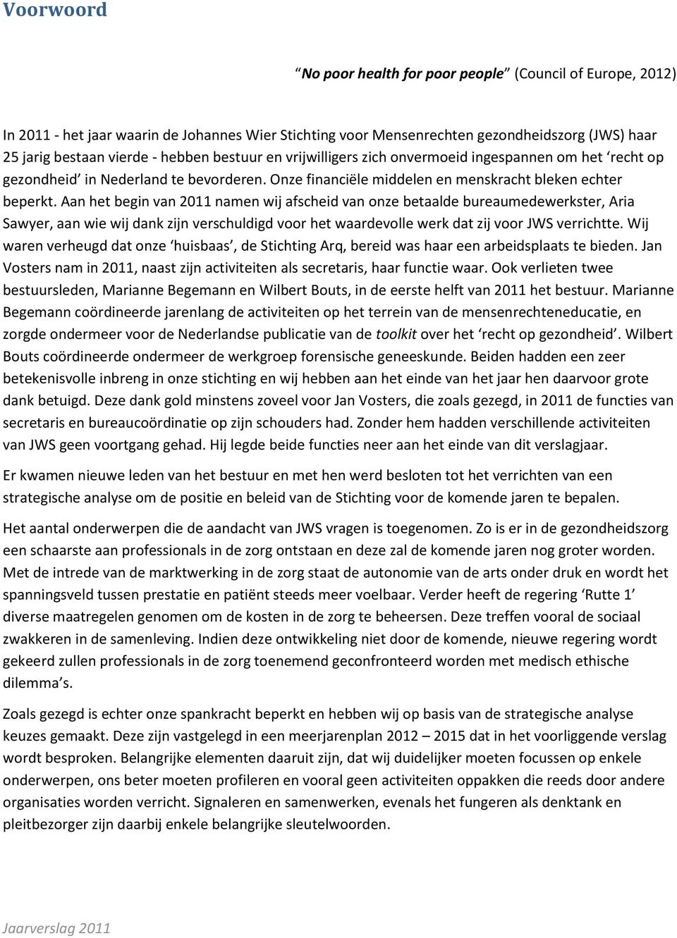 Aan het begin van 2011 namen wij afscheid van onze betaalde bureaumedewerkster, Aria Sawyer, aan wie wij dank zijn verschuldigd voor het waardevolle werk dat zij voor JWS verrichtte.