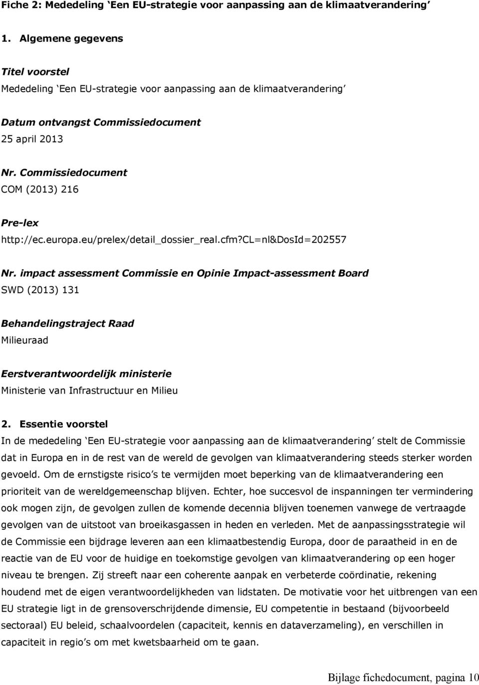 Commissiedocument COM (2013) 216 Pre-lex http://ec.europa.eu/prelex/detail_dossier_real.cfm?cl=nl&dosid=202557 Nr.
