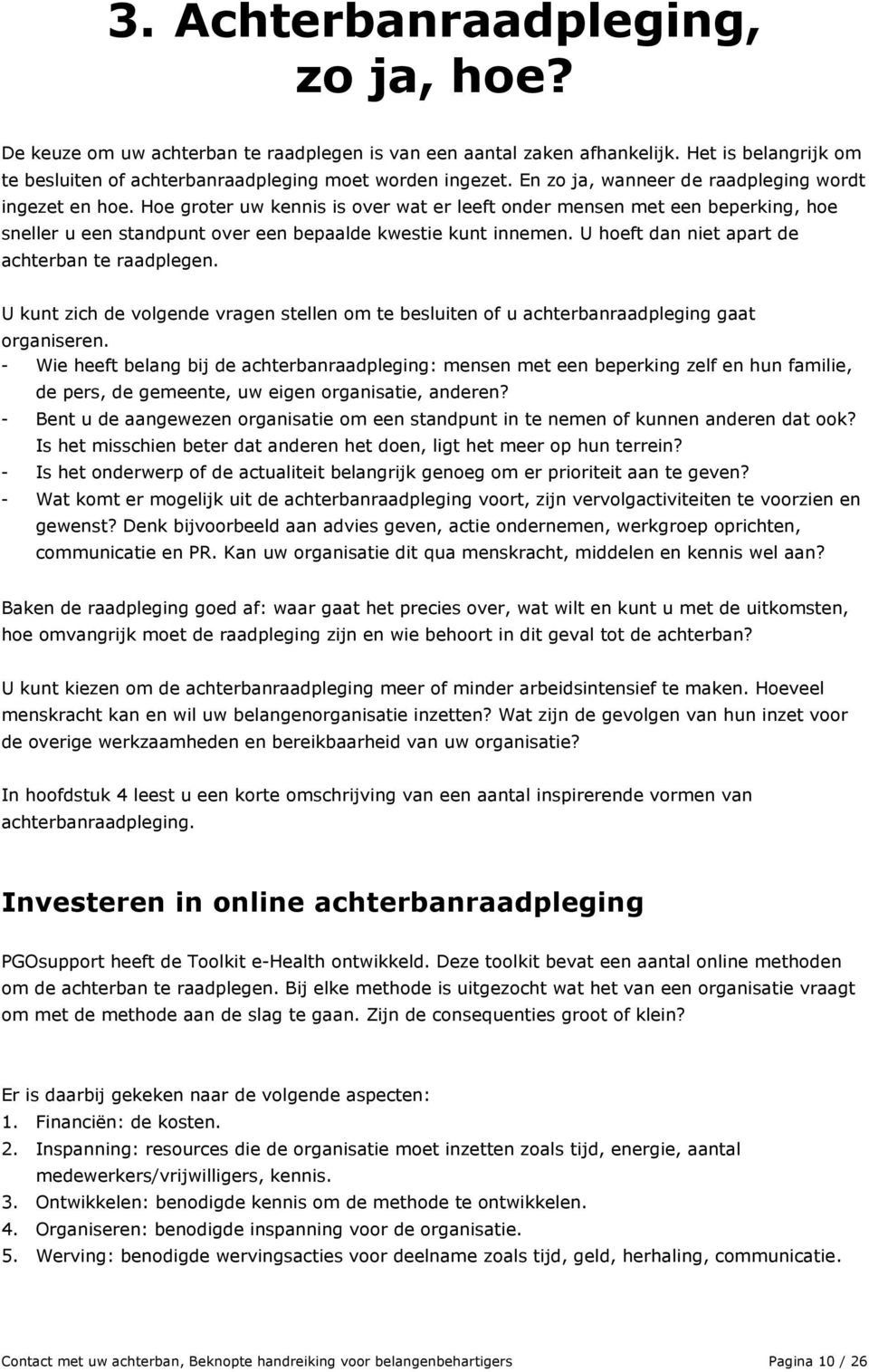 U hoeft dan niet apart de achterban te raadplegen. U kunt zich de volgende vragen stellen om te besluiten of u achterbanraadpleging gaat organiseren.