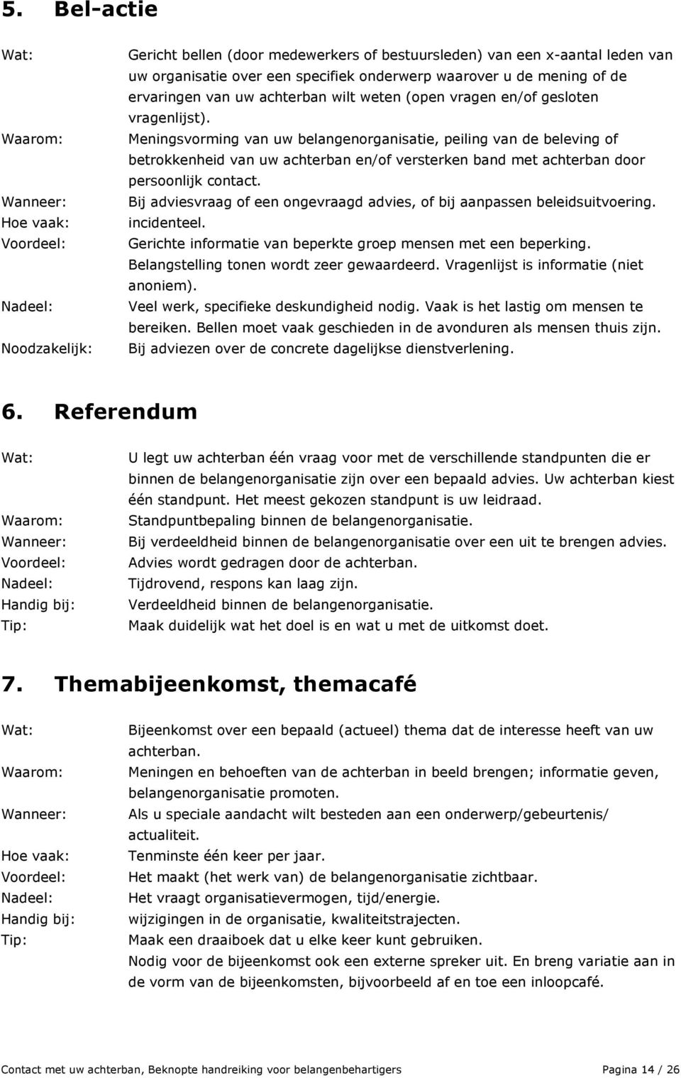 Meningsvorming van uw belangenorganisatie, peiling van de beleving of betrokkenheid van uw achterban en/of versterken band met achterban door persoonlijk contact.