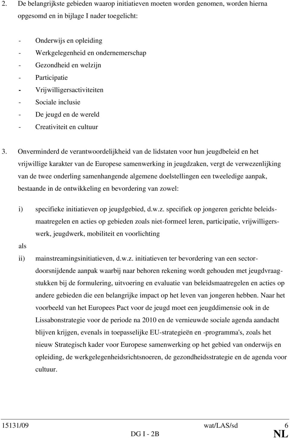 Onverminderd de verantwoordelijkheid van de lidstaten voor hun jeugdbeleid en het vrijwillige karakter van de Europese samenwerking in jeugdzaken, vergt de verwezenlijking van de twee onderling