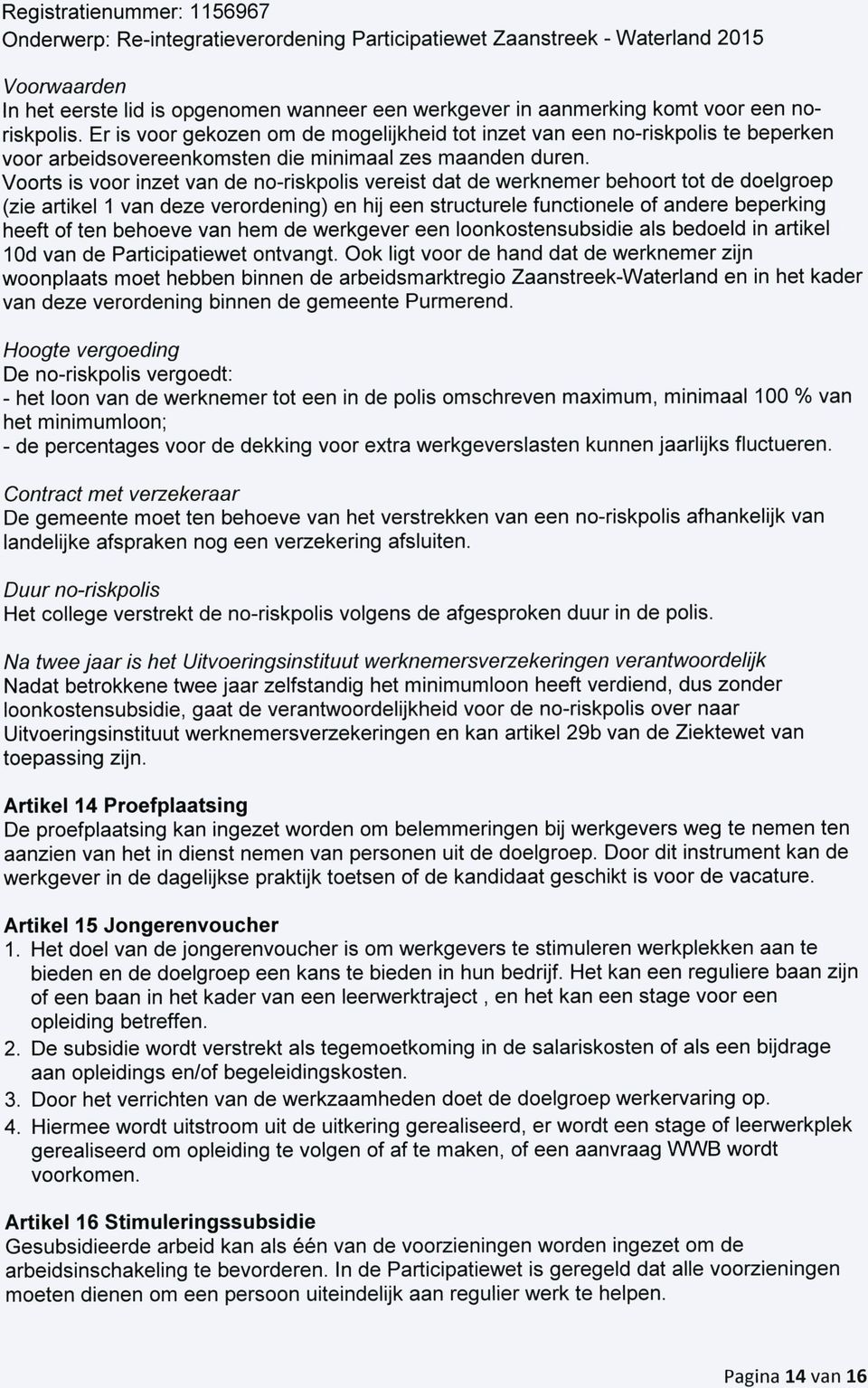 Voorts is voor inzet van de no-riskpolis vereist dat de werknemer behoort tot de doelgroep (zie artikel 1 van deze verordening) en hij een structurele functionele of andere beperking heeft of ten