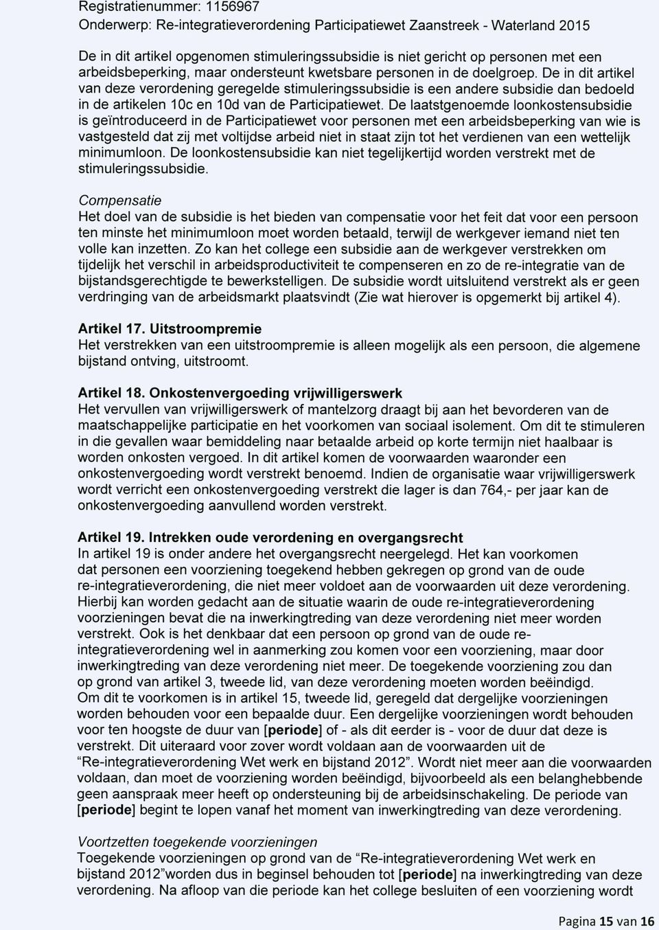 De laatstgenoemde loonkostensubsidie is geïntroduceerd in de Participatiewet voor personen met een arbeidsbeperking van wie is vastgesteld dat zij met voltijdse arbeid niet in staat zijn tot het