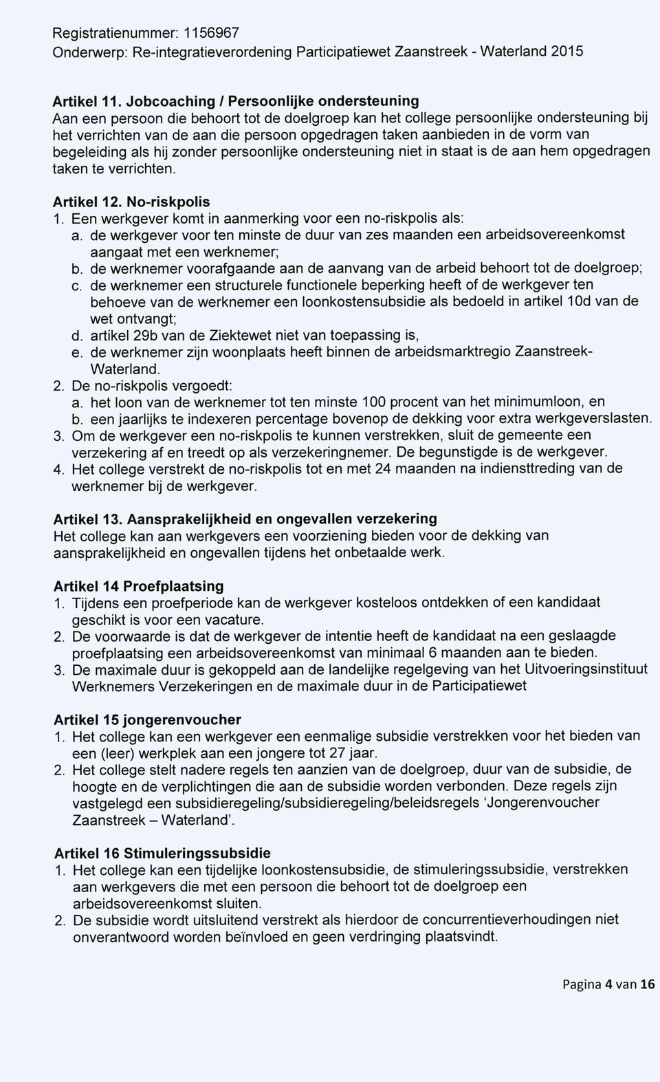 in de vorm van begeleiding als hij zonder persoonlijke ondersteuning niet in staat is de aan hem opgedragen taken te verrichten. Artikel 12. No-riskpolis 1.