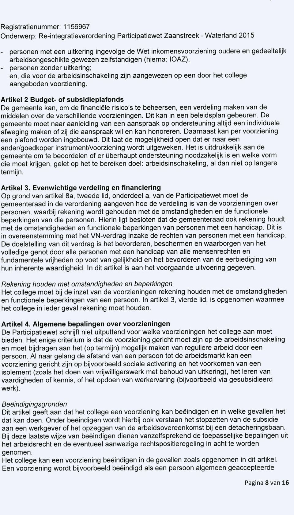 Artikel 2 Budget- of subsidieplafonds De gemeente kan, om de financiële risico's te beheersen, een verdeling maken van de middelen over de verschillende voorzieningen.