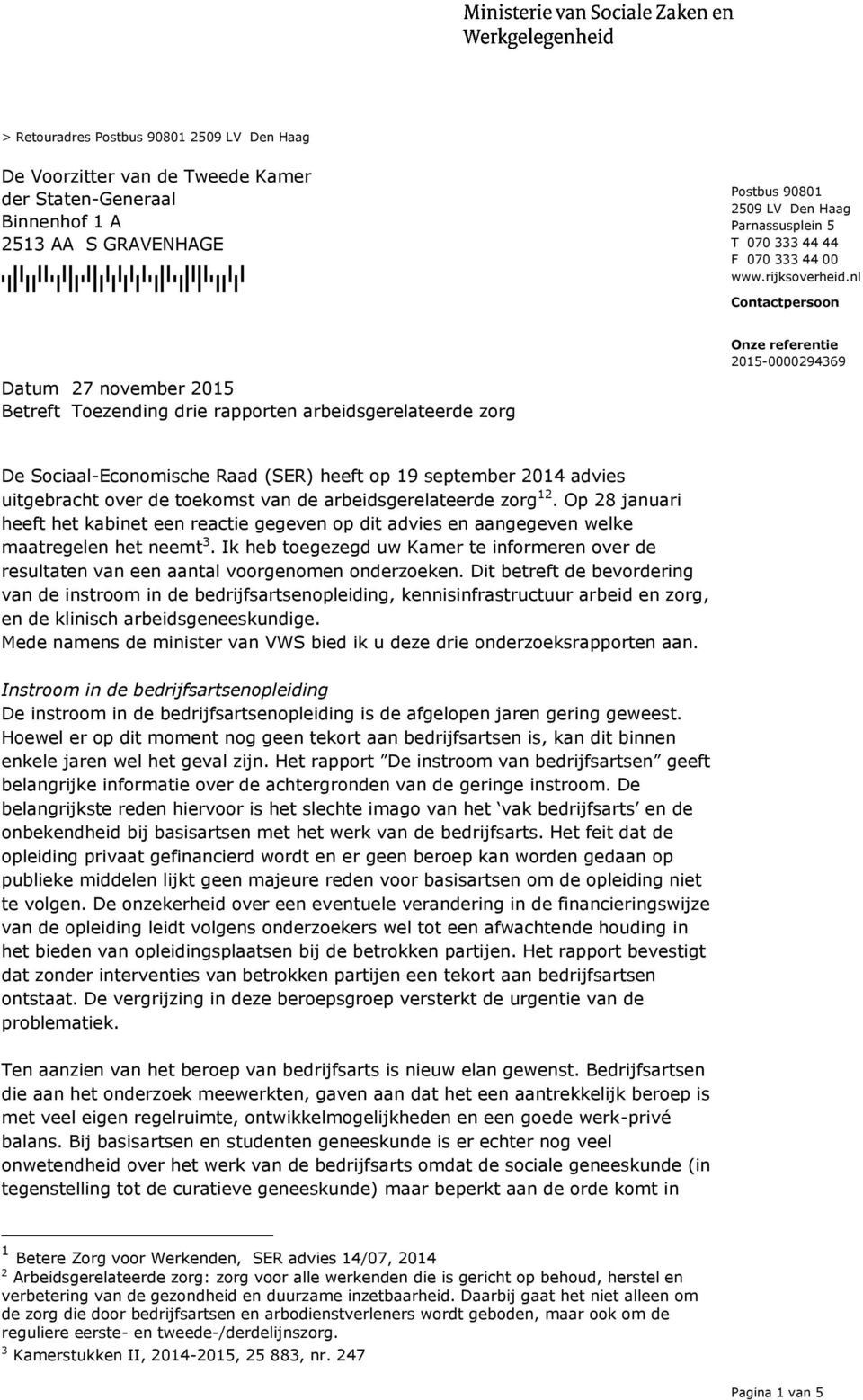 nl Contactpersoon Betreft Toezending drie rapporten arbeidsgerelateerde zorg De Sociaal-Economische Raad (SER) heeft op 19 september 2014 advies uitgebracht over de toekomst van de
