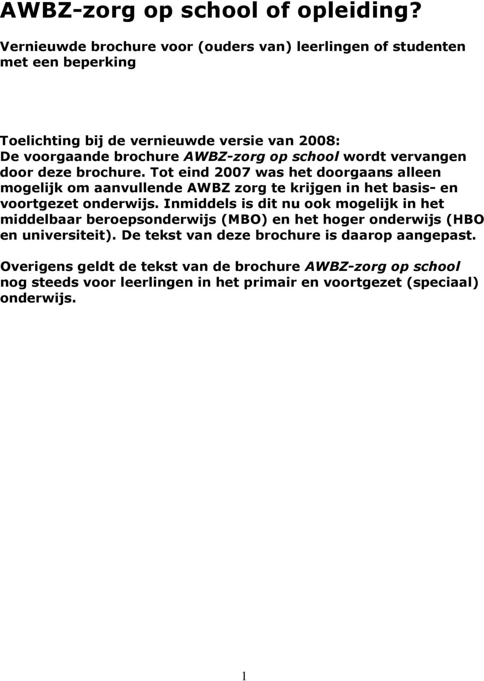 school wordt vervangen door deze brochure. Tot eind 2007 was het doorgaans alleen mogelijk om aanvullende AWBZ zorg te krijgen in het basis- en voortgezet onderwijs.