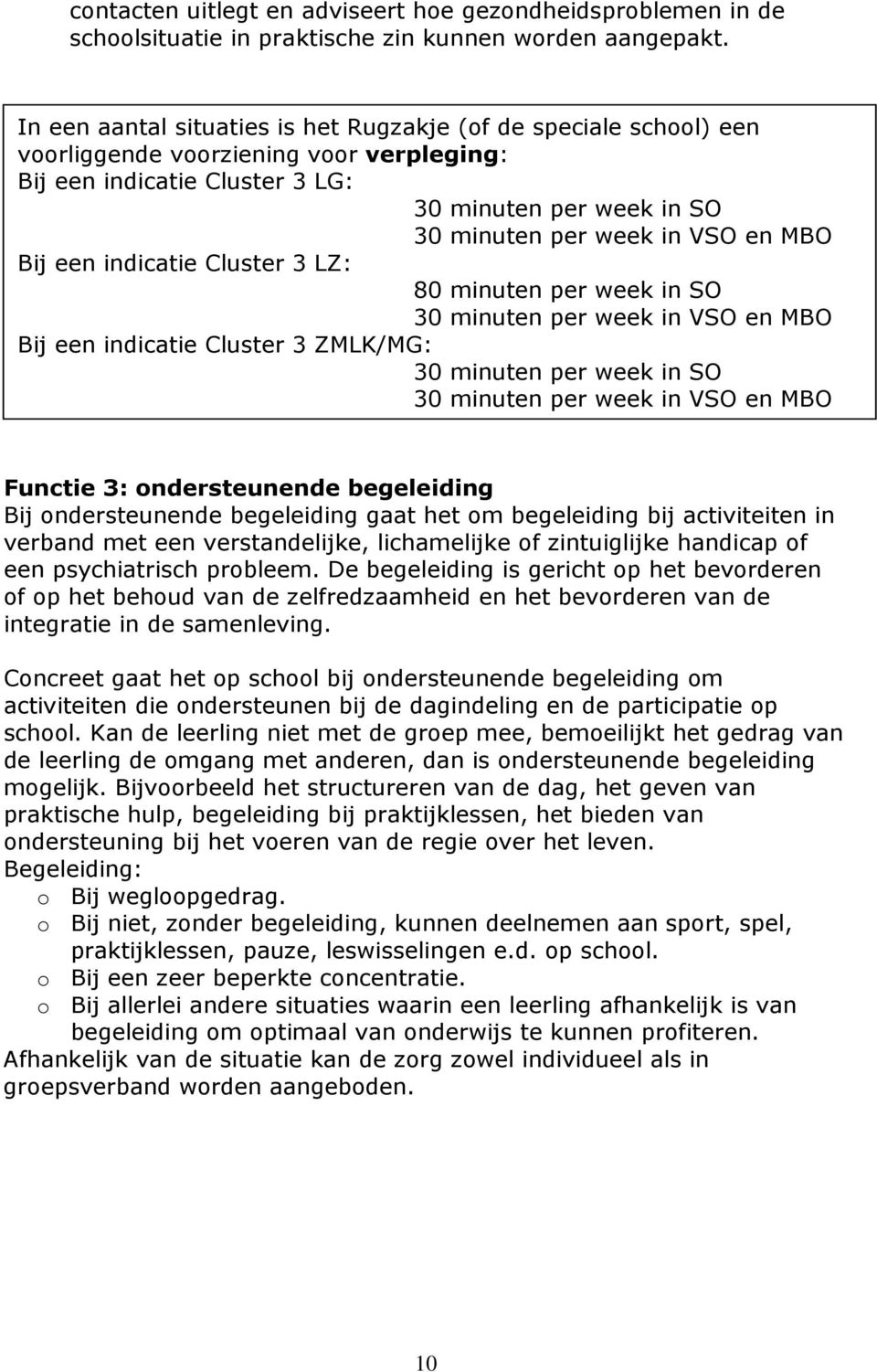 Bij een indicatie Cluster 3 LZ: 80 minuten per week in SO 30 minuten per week in VSO en Bij een indicatie Cluster 3 ZMLK/MG: 30 minuten per week in SO 30 minuten per week in VSO en Functie 3: