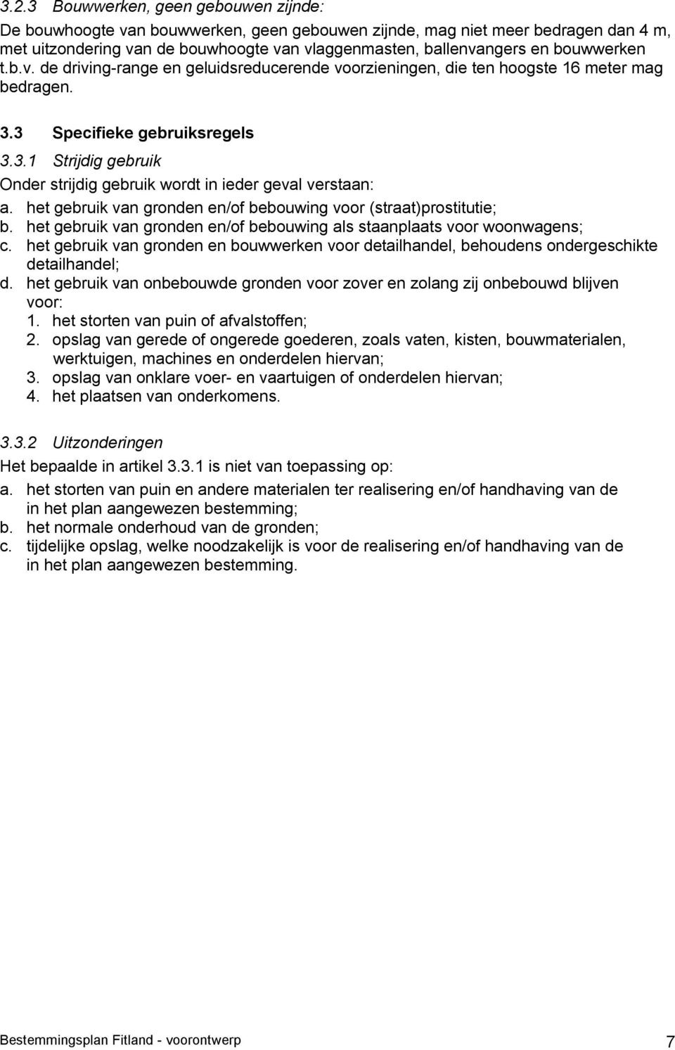 het gebruik van gronden en/of bebouwing voor (straat)prostitutie; b. het gebruik van gronden en/of bebouwing als staanplaats voor woonwagens; c.