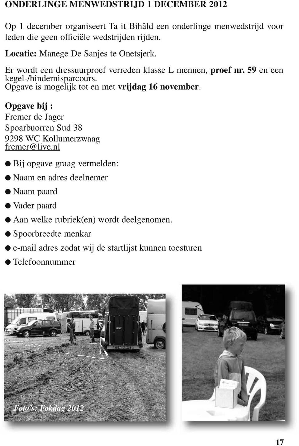 Opgave is mogelijk tot en met vrijdag 16 november. Opgave bij : Fremer de Jager Spoarbuorren Sud 38 9298 WC Kollumerzwaag fremer@live.