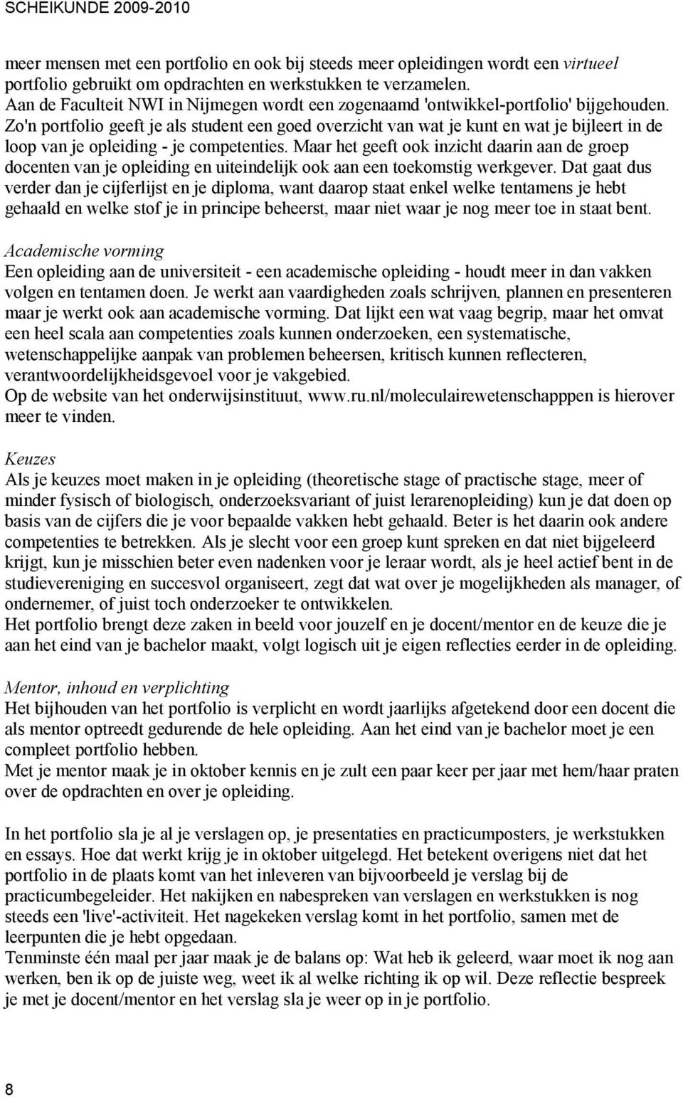 Zo'n portfolio geeft je als student een goed overzicht van wat je kunt en wat je bijleert in de loop van je opleiding - je competenties.