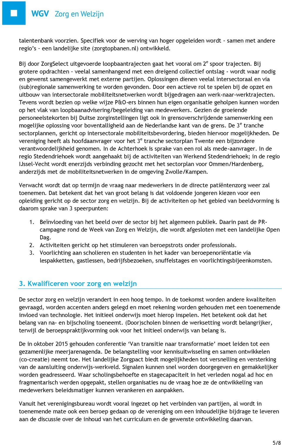 Bij grotere opdrachten veelal samenhangend met een dreigend collectief ontslag - wordt waar nodig en gewenst samengewerkt met externe partijen.