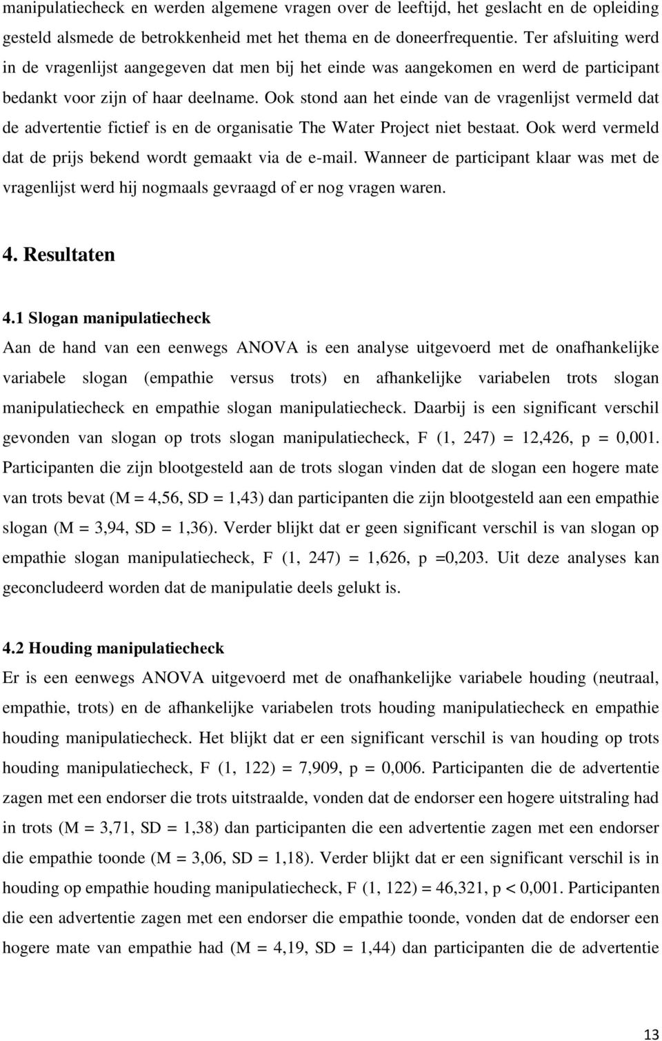 Ook stond aan het einde van de vragenlijst vermeld dat de advertentie fictief is en de organisatie The Water Project niet bestaat. Ook werd vermeld dat de prijs bekend wordt gemaakt via de e-mail.