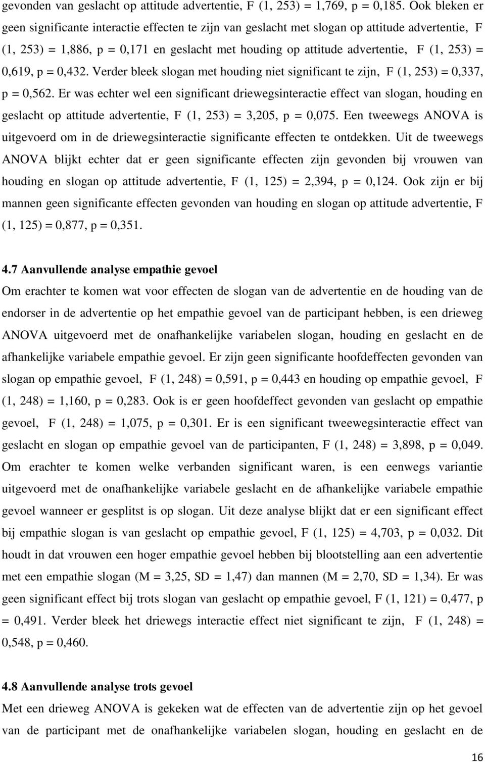 = 0,619, p = 0,432. Verder bleek slogan met houding niet significant te zijn, F (1, 253) = 0,337, p = 0,562.