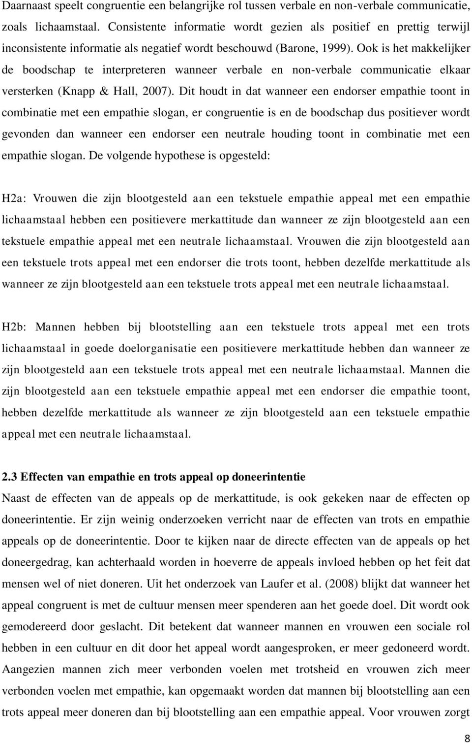 Ook is het makkelijker de boodschap te interpreteren wanneer verbale en non-verbale communicatie elkaar versterken (Knapp & Hall, 2007).