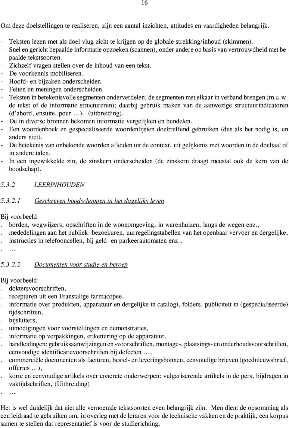 - De voorkennis mobiliseren. - Hoofd- en bijzaken onderscheiden. - Feiten en meningen onderscheiden. - Teksten in betekenisvolle segmenten onderverdelen; de segmenten met elkaar in verband brengen (m.