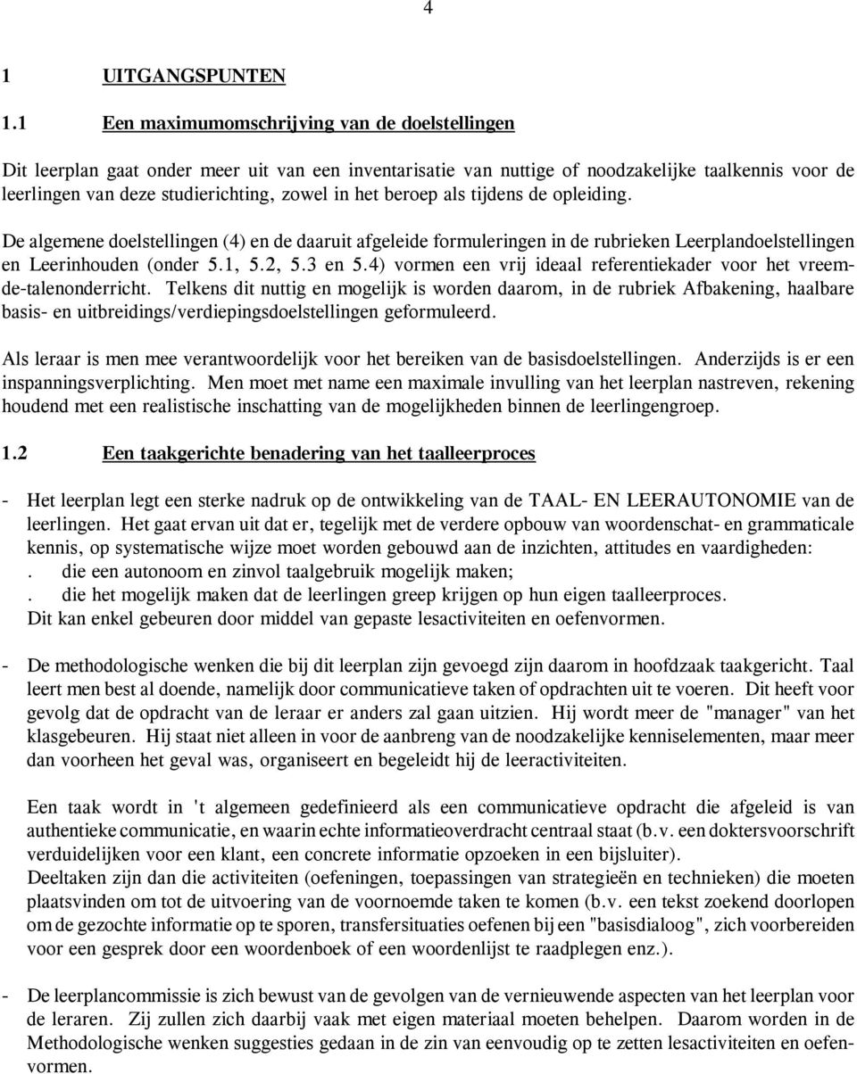 het beroep als tijdens de opleiding. De algemene doelstellingen (4) en de daaruit afgeleide formuleringen in de rubrieken Leerplandoelstellingen en Leerinhouden (onder 5.1, 5.2, 5.3 en 5.