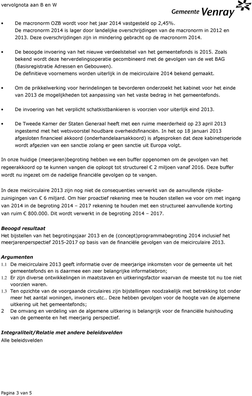 Zoals bekend wordt deze herverdelingsoperatie gecombineerd met de gevolgen van de wet BAG (Basisregistratie Adressen en Gebouwen).