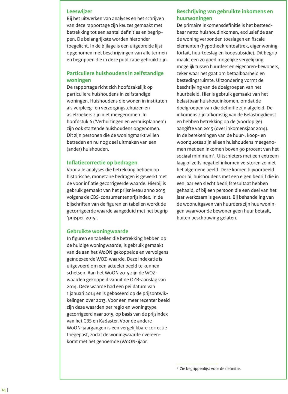 Particuliere huishoudens in zelfstandige woningen De rapportage richt zich hoofdzakelijk op particuliere huishoudens in zelfstandige woningen.