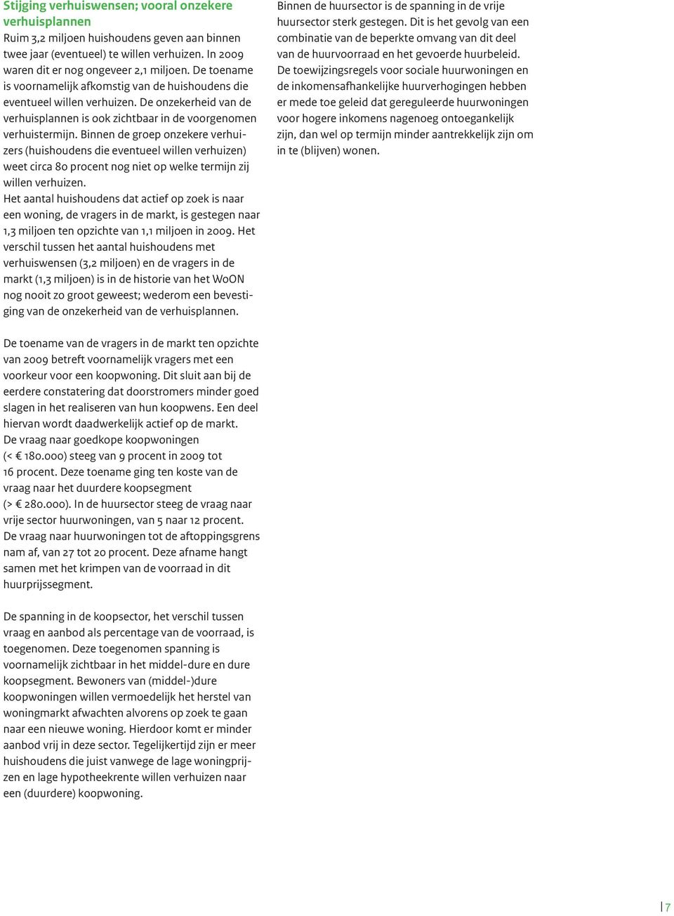 Binnen de groep onzekere verhuizers (huishoudens die eventueel willen verhuizen) weet circa 80 procent nog niet op welke termijn zij willen verhuizen.