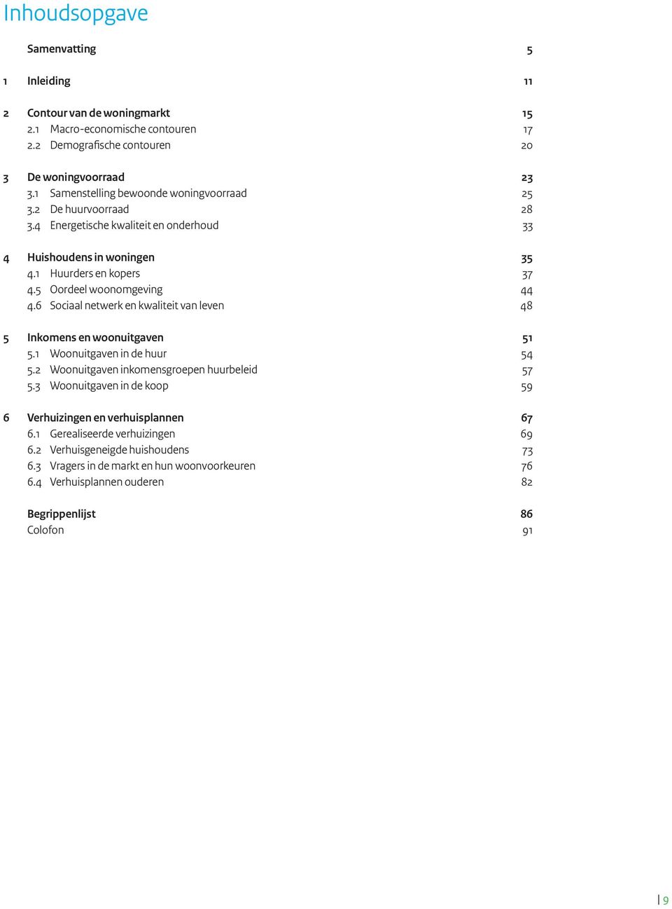 5 Oordeel woonomgeving 44 4.6 Sociaal netwerk en kwaliteit van leven 48 5 Inkomens en woonuitgaven 51 5.1 Woonuitgaven in de huur 54 5.2 Woonuitgaven inkomensgroepen huurbeleid 57 5.